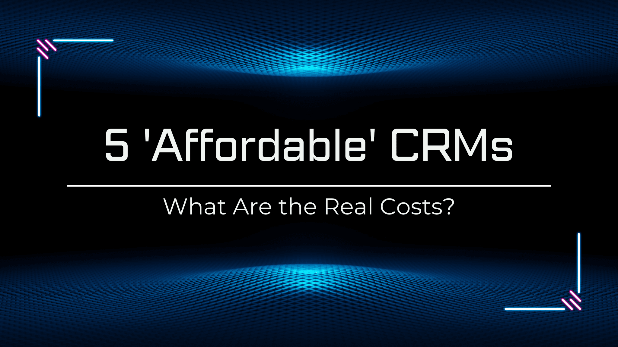 5 Affordable CRMs - What Are the Real Costs?