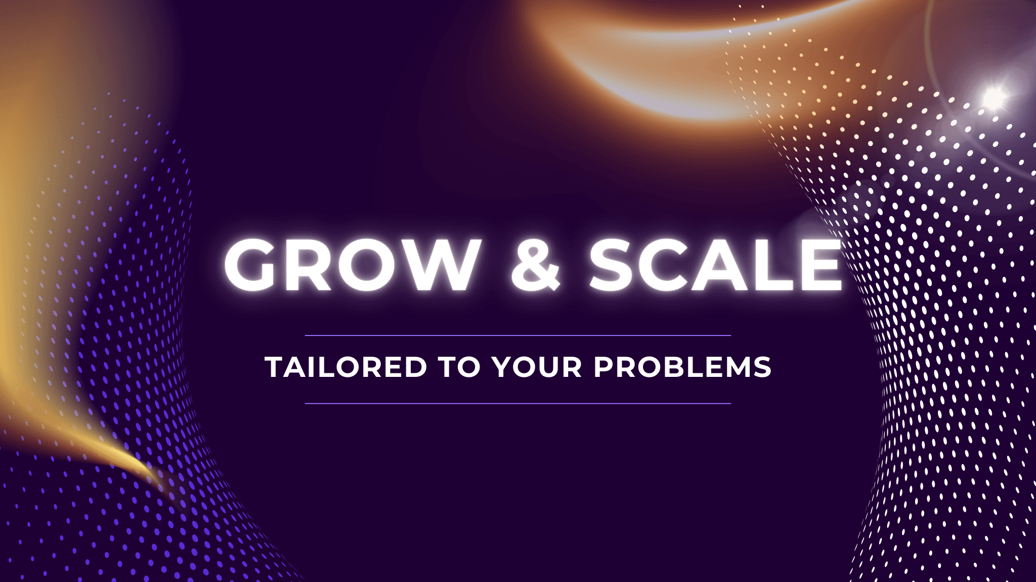 GROW & SCALE solutions tailored to your problems