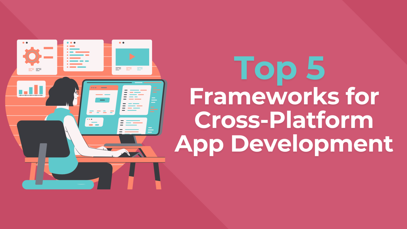 Top 5 Frameworks for Cross-Platform App Development