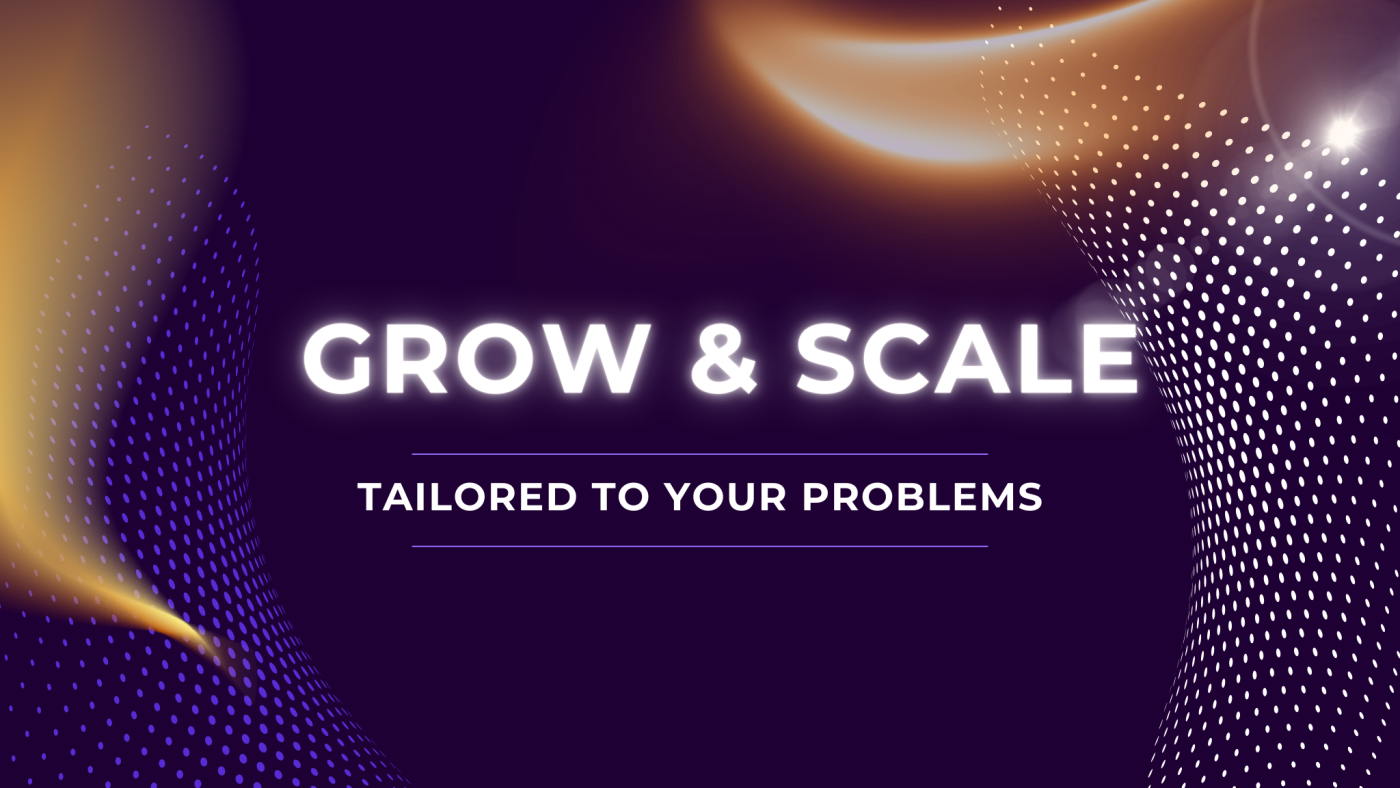 GROW & SCALE solutions tailored to your problems