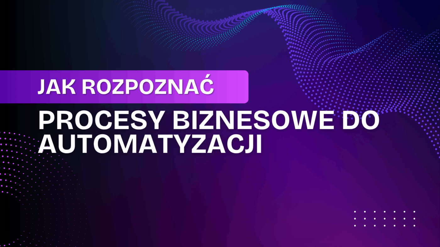 Jak rozpoznać procesy biznesowe do automatyzacji